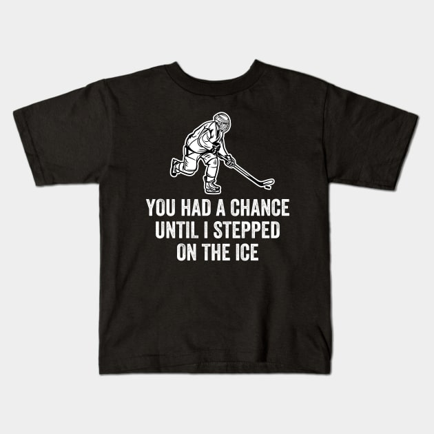 You Had A Chance Until I Stepped On The Ice Funny Hockey Kids T-Shirt by DragonTees